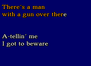 There's a man
With a gun over there

A-tellin' me
I got to beware