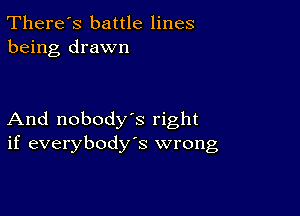 There's battle lines
being drawn

And nobodys right
if everybodys wrong