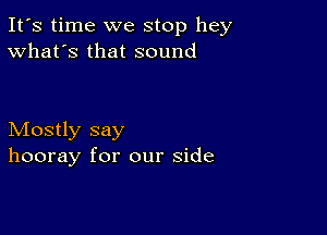 It's time we stop hey
What's that sound

Mostly say
hooray for our side