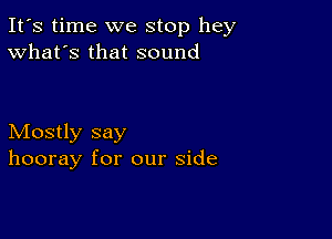 It's time we stop hey
What's that sound

Mostly say
hooray for our side