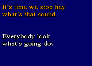 It's time we stop hey
What's that sound

Everybody look
What's going dov