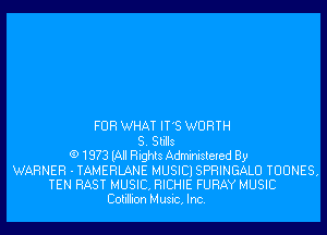 FUR WHAT IT'S WORTH
S. Stills
(9 1973 (All Rights Administered By

WARNER - TAMERLANE MUSICI SPRINGALU TUUNES.
TEN RAST MUSIC. RICHIE FURAY MUSIC
Cotillion Music, Inc.