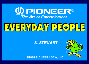 (U) pncweenw

7775 Art of Entertainment

EVERYDAY PE PILE

S. STEWART

E11994 PIONEER LUCA, INC.