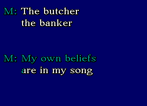 The butcher
the banker

we in my song