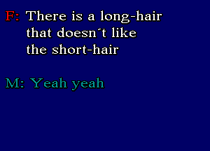 There is a long-hair
that doesn t like
the short-hair