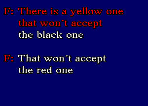 the black one

That won t accept
the red one