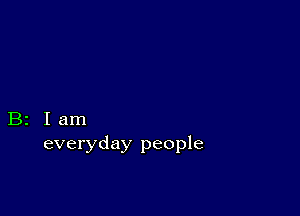 B2 Iam
everyday people