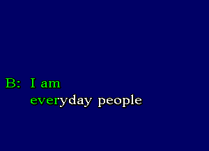 B2 Iam
everyday people