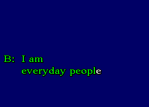 B2 Iam
everyday people