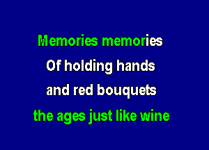 Memories memories

0f holding hands
and red bouquets

the ages just like wine