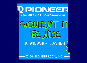 U) FDIIDNEEIR

7716 Art of Entertainment

cWOULDJ'J'T IT
'88 NIOS

8. WILSON - T. ASHER

E

0199 PIONEER LUCA, INC