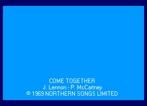 COME TOGETHER
J Lennon - P McCartney
Q'1989NORTHERN SONGS LIMITED