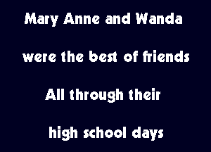 Mary Anne and Wanda
were the best of friends

All thtough their

high school days