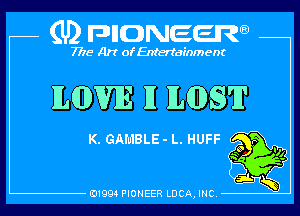 (U) pncweenw

7775 Art of Entertainment

ILGDVIE II ILGDS'II'

K. GAI'u'lBLE- L. HUFF
,

E11994 PIONEER LUCA, INC.