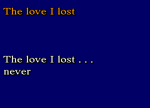 'Thelove Ilost

Thelovellost...
never