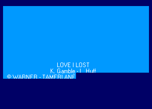 LOVE I LOST
K GamUe .I Hull
QWARMFFI - TAMFRI ANF