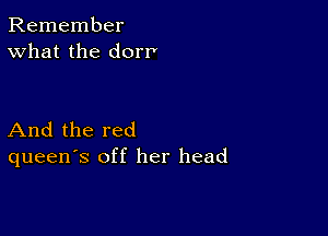 Remember
What the dew

And the red
queen's off her head