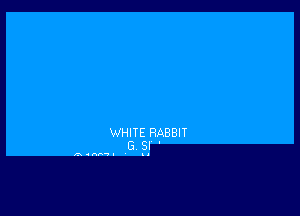 WHITE RABBIT
G .S'l '

13 .An-v.