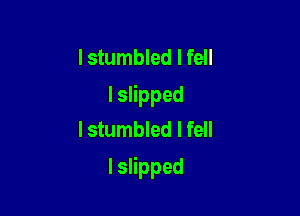 I stumbled I fell

Ispred
Istumbled I fell

lspred