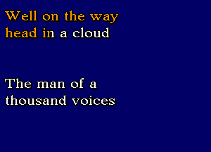 XVell on the way
head in a cloud

The man of a
thousand voices