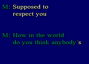 Supposed to
respect you