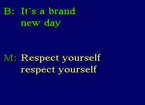 B2 It's a brand
new day

Respect yourself
respect yourself