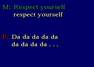 respect yourself

Dadadadada
dadadada...