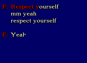 'ourself
mm yeah
respect yourself

Yeah