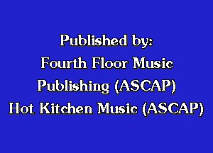 Published byz
Fourth Floor Music

Publishing (ASCAP)
Hot Kitchen Music (ASCAP)