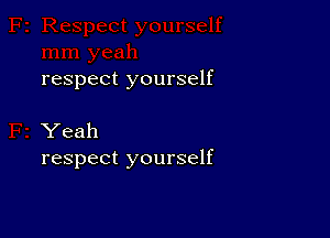 respect yourself

Yeah
respect yourself