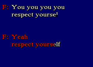 You you you you
respect yourse'