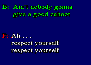 B2 Ain't nobody gonna
give a good cahoot

Ah . . .
respect yourself
respect yourself