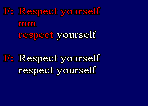 yourself

Respect yourself
respect yourself