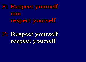 Respect yourself
respect yourself