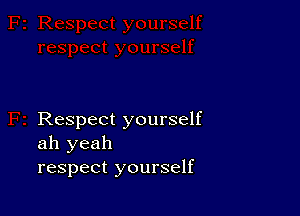 Respect yourself
ah yeah
respect yourself