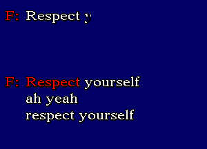 Respect j-

yourself
ah yeah

respect yourself