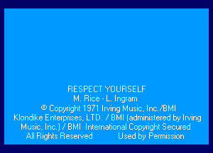 RESPECT YOURSELF
M. Rice - L. Ingram
(9 Copyright 1971 Irving Music, InCJBMI
Klondike Enterprises, LTD. 2 BMI (administered by Irving
Music, Incl 2 BMI International Copyright Secured
All Rights Reserved Used by Permission