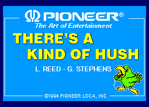 (U) pncweenw

7775 Art of Entertainment

THERES A
KEN. GF HUSH

L. REED - G. STEPHENS
so 4

E11994 PIONEER LUCA, INC.