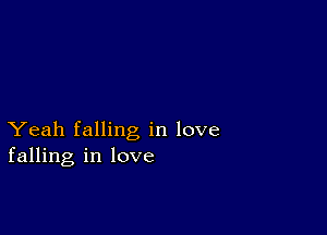 Yeah falling in love
falling in love