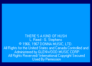 THERE'S A KIND OF HUSH
L. Reed - E. Stephens
(915188.188? DONNA MUSIC. LTD.
All Rights for the United States and Canada Controlled and

Administered by GLENWUUD MUSIC CORP.
All Rights Reserved! International Copyright Secured
Used By Permission