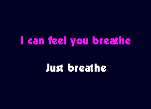 Just breathe