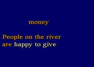 money

People on the river
are happy to give