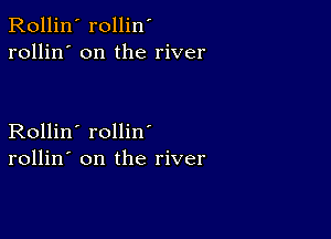 Rollin' rollin'
rollin' on the river

Rollin' rollin
rollin' on the river