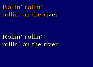 Rollin' rollin'
rollin' on the river

Rollin' rollin
rollin' on the river