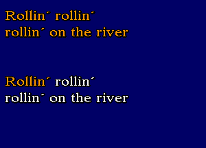 Rollin' rollin'
rollin' on the river

Rollin' rollin
rollin' on the river