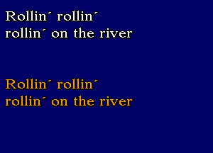 Rollin' rollin'
rollin' on the river

Rollin' rollin
rollin' on the river