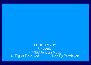 PROUD MARY
J Fogetly

O 1968 Jondma Music
All Rights Reselved Used By Permission