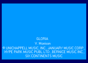 GLORIA
V. Morrison

(9 UNICHAPPELL MUSIC. INC..JANUARY MUSIC CORR.
HYPE PARK MUSIC PUBL.LTD..BERNICE MUSIC INC.
SIX CUNTINENTS MUSIC