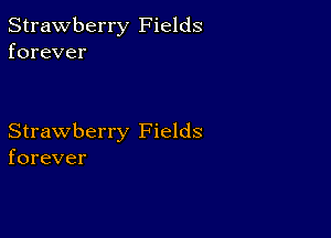 Strawberry Fields
forever

Strawberry Fields
forever