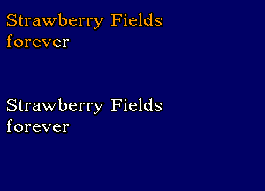 Strawberry Fields
forever

Strawberry Fields
forever